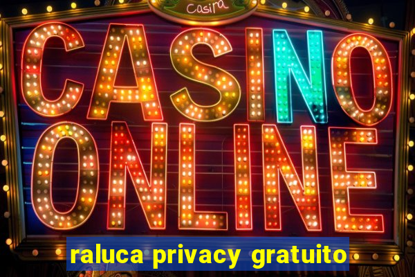 raluca privacy gratuito